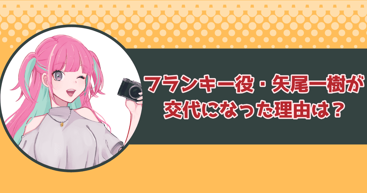 フランキーの声優・矢尾一樹が交代になった理由は？後任はKENNが有力か？