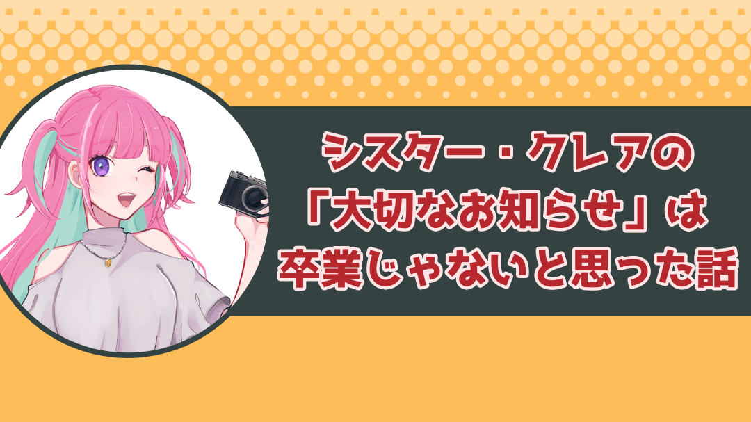 シスター・クレアの「大切なお知らせ」は卒業じゃないと思った話