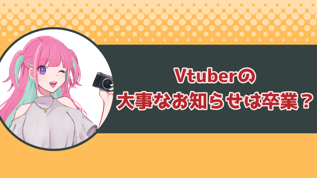 Vtuberの「大事・大切なお知らせ」は卒業？重大発表との違いを紹介