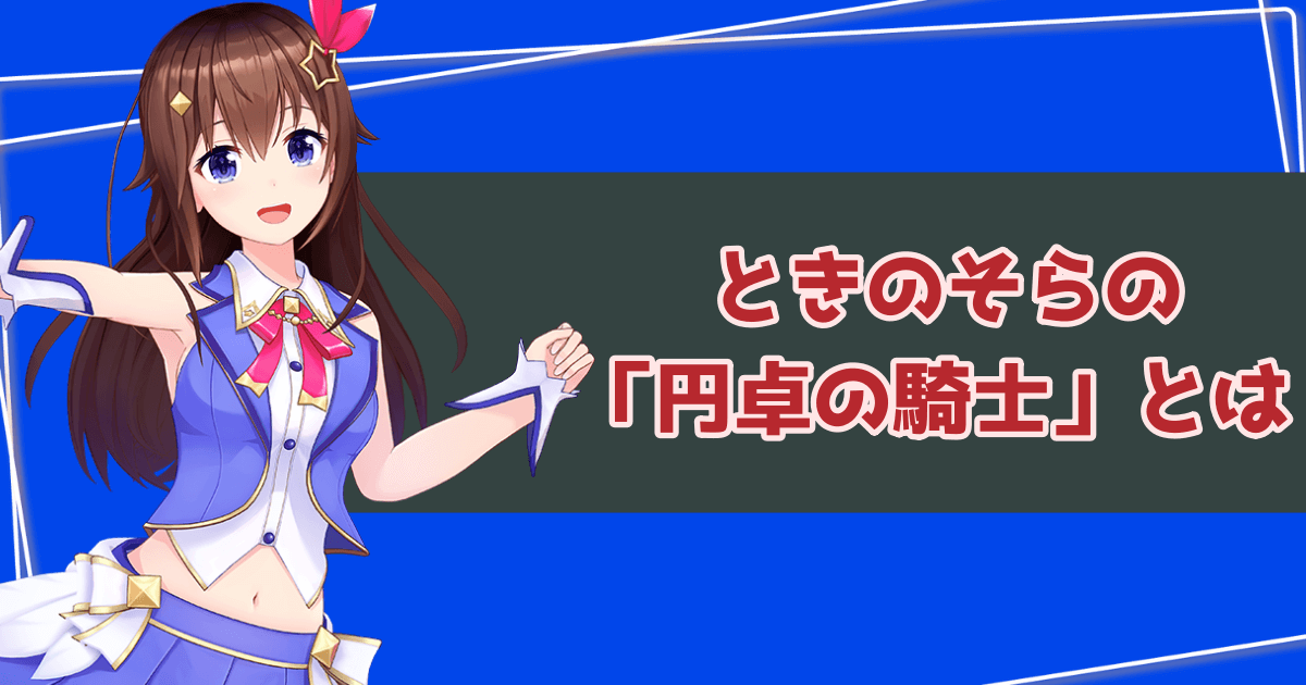 ときのそらの「円卓の騎士」とは