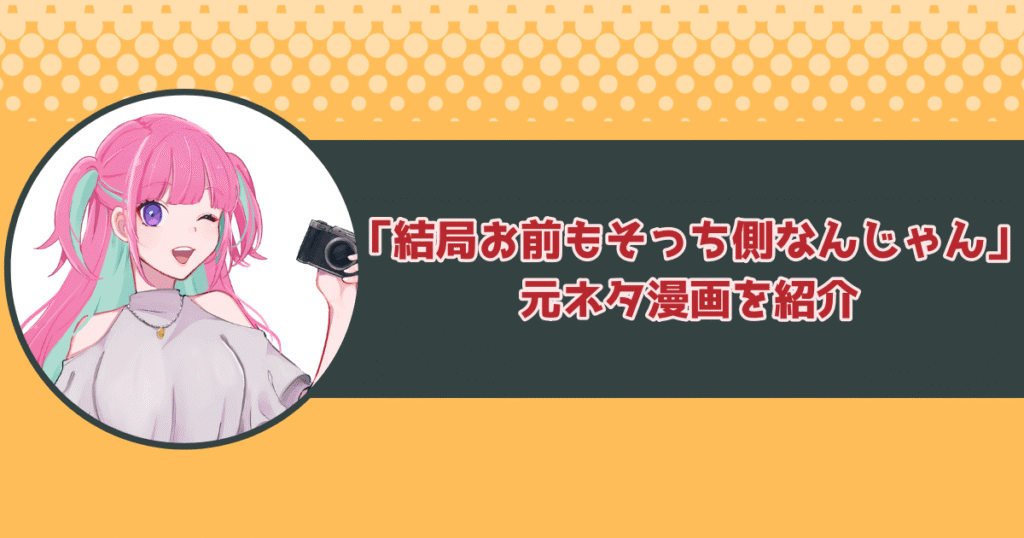 「結局お前もそっち側なんじゃん」の元ネタ漫画