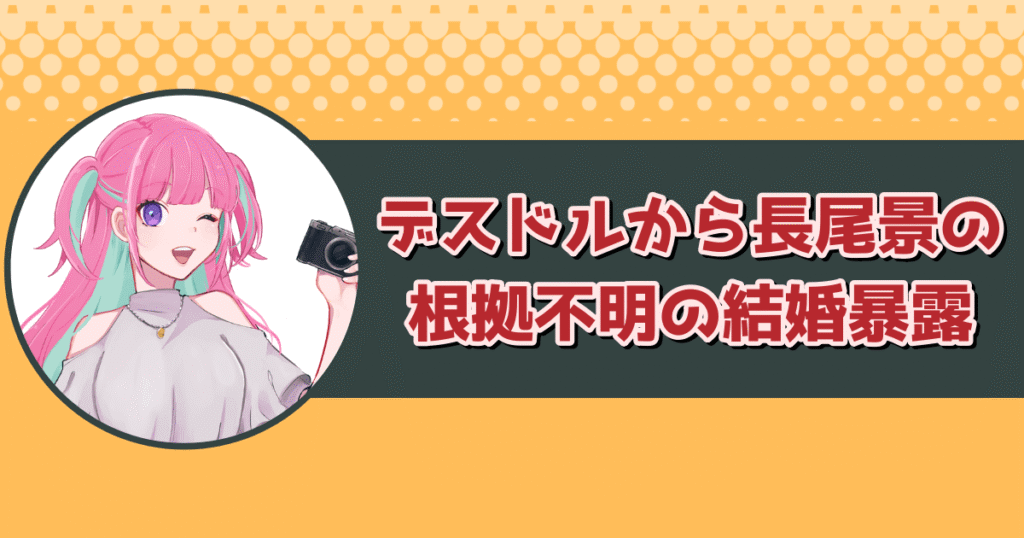 デスドルから長尾景の根拠不明の結婚暴露